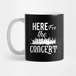 Concert - Here for the concert Mug